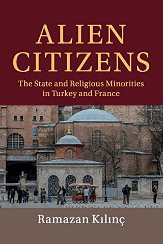 Alien Citizens: The State and Religious Minorities in Turkey and France (Cambridge Studies in Social Theory, Religion and Politics)