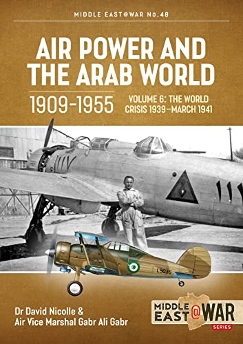 Air Power and the Arab World 1909-1955 Volume 6: World in Crisis, 1936-March 1941: 48 (Middle East@War)