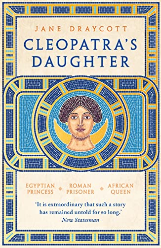 Cleopatra's Daughter: Egyptian Princess, Roman Prisoner, African Queen