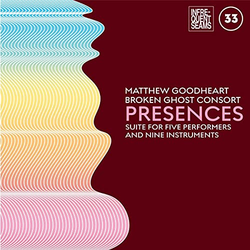 Matthew Goodheart & Broken Ghost Consort - Presences: Mixed Suite For Five Performers And Nine Instruments [CD]