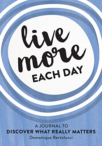 Live More Each Day: A journal to discover what really matters