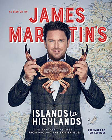 James Martin's Islands to Highlands: 80 Fantastic Recipes from Around the British Isles (with foreword by Tom Kerridge)