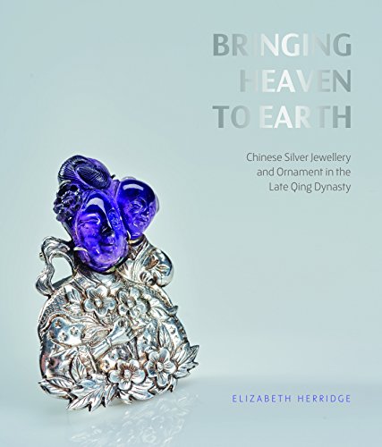 Bringing Heaven to Earth: Silver Jewellery and Ornament in the Late Qing Dynasty