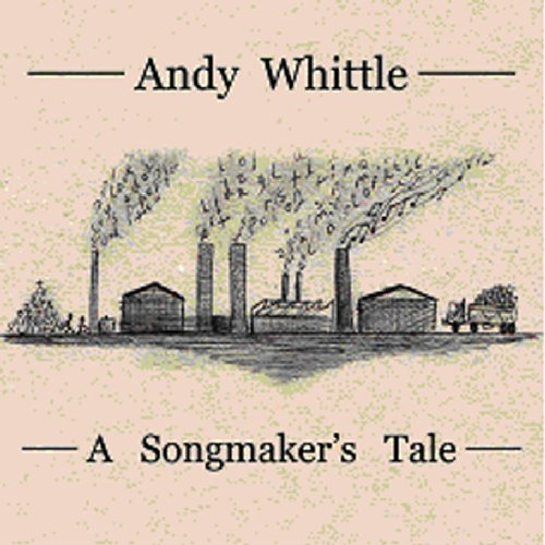 Album cover with industrial scene, title "Andy Whittle - A Songmaker's Tale".