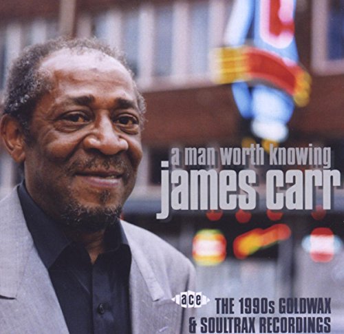 James Carr - A Man Worth Knowing ~ The 1990s Goldwax And Soultrax Recordings [CD]