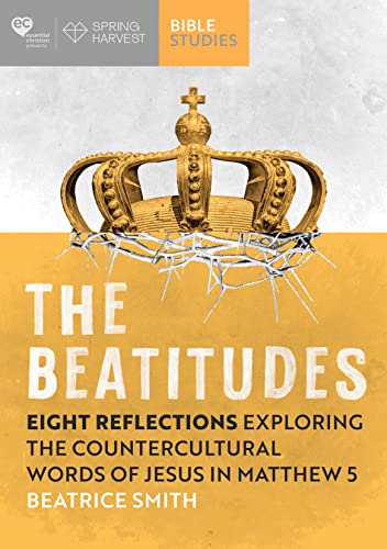 The Beatitudes: Eight reflections exploring the counter-cultural words of Jesus in Matthew 5 (Essential Christian)