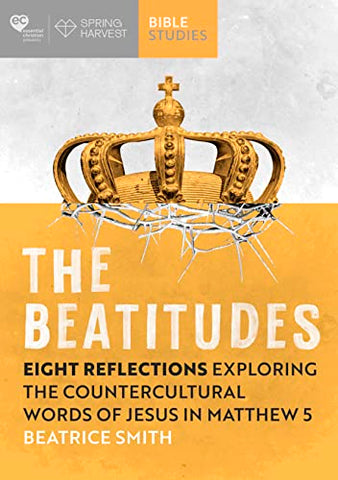 The Beatitudes: Eight reflections exploring the counter-cultural words of Jesus in Matthew 5 (Essential Christian)