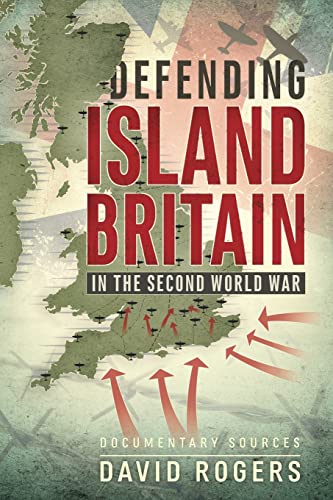 Defending Island Britain in the Second World War: Documentary Sources