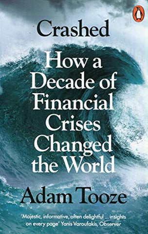 Crashed: How a Decade of Financial Crises Changed the World