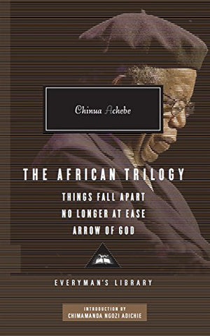 Chinua Achebe - The African Trilogy: Things Fall Apart No Longer at Ease Arrow of God