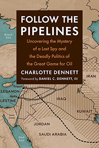 Follow the Pipelines: Uncovering the Mystery of a Lost Spy and the Deadly Politics of the Great Game for Oil