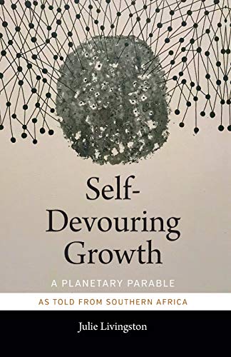 Self-Devouring Growth: A Planetary Parable as Told from Southern Africa (Critical Global Health: Evidence, Efficacy, Ethnography)
