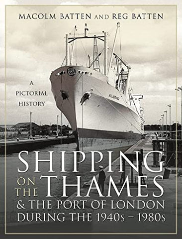 Shipping on the Thames and the Port of London During the 1940s 1980s: A Pictorial History