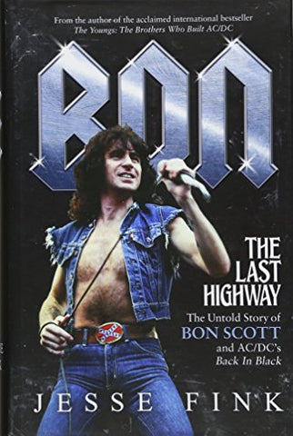 Bon: The Last Highway: The Untold Story of Bon Scott and AC/DC's Back in Black