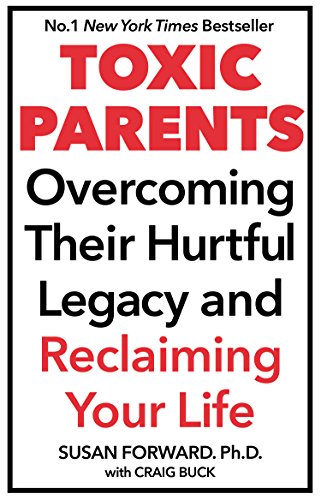 Toxic Parents; Overcoming Their Hurtful Legacy and Reclaiming Your Life