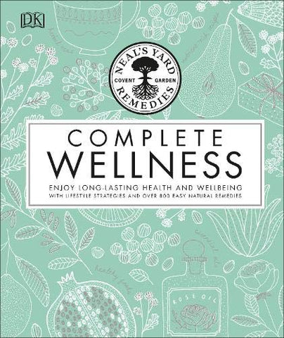 Neal's Yard Remedies Complete Wellness: Enjoy Long-lasting Health and Wellbeing with over 800 Natural Remedies