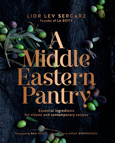 A Middle Eastern Pantry: Essential Ingredients for Classic and Contemporary Recipes: Essential Ingredients for Classic and Contemporary Recipes: A Cookbook