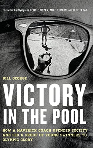 Victory in the Pool: How a Maverick Coach Upended Society and Led a Group of Young Swimmers to Olympic Glory