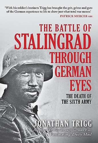 The Battle of Stalingrad Through German Eyes: The Death of the Sixth Army