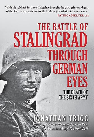 The Battle of Stalingrad Through German Eyes: The Death of the Sixth Army