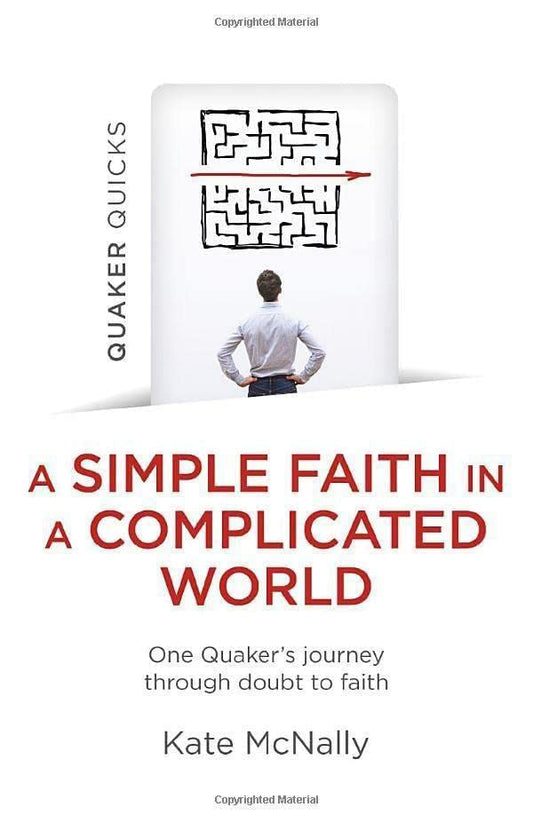 Quaker Quicks - A Simple Faith in a Complicated World: One Quaker's journey through doubt to faith