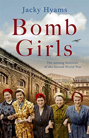 Bomb Girls - Britain's Secret Army: The Munitions Women of World War II: The Unsung Heroines of the Second World War