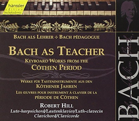 Robert Hill - Bach as Teacher: Keyboard works from the Cöthen period (Edition Bachakademie Vol 107) /Hill (lute-harpischord; clavichord) [CD]