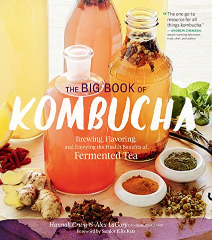 Big Book Of Kombucha: Brewing, Flavoring, And Enjoying The Health Benefits Of Fermented Tea