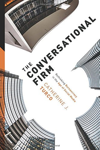 The Conversational Firm: Rethinking Bureaucracy in the Age of Social Media (The Middle Range Series)