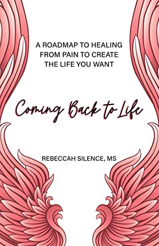 Coming Back to Life: A Roadmap to Healing from Pain to Create the Life You Want
