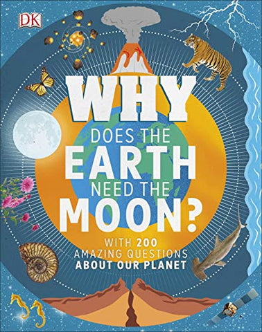 Why Does the Earth Need the Moon?: With 200 Amazing Questions About Our Planet