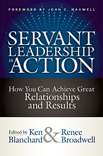 Servant Leadership In Action: How You Can Achieve Great Relationships and Results