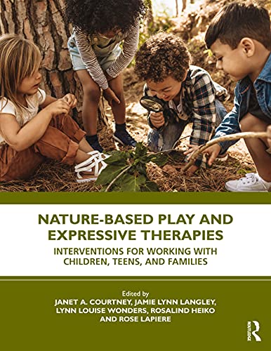 Nature-Based Play and Expressive Therapies: Interventions for Working with Children, Teens, and Families