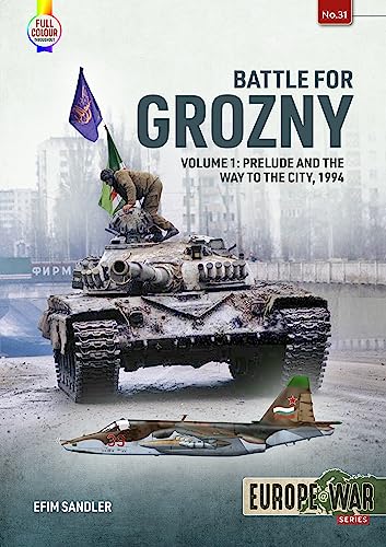 Battle for Grozny, Volume 1: Prelude and the First Assault on the Capital of Chechnya, 1994-1995: 31 (Europe@war)