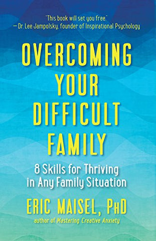 Overcoming Your Difficult Family: 8 Skills for Thriving in Any Family Situation