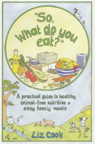 "So, What Do You Eat?": A Practical Guide to Healthy Animal-free Nutrition and Easy Family Meals