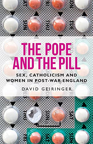 The Pope and the pill: Sex, Catholicism and women in post-war England (Manchester University Press)