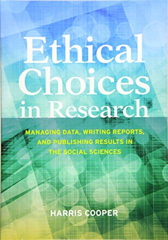 Ethical Choices in Research: Managing Data, Writing Reports, and Publishing Results in the Social Sciences