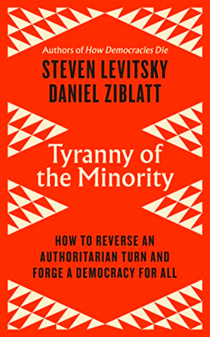 Tyranny of the Minority: How to Reverse an Authoritarian Turn, and Forge a Democracy for All