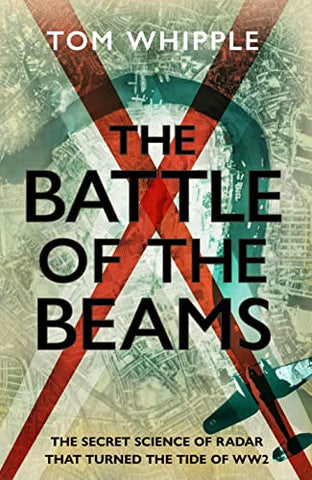 The Battle of the Beams: The secret science of radar that turned the tide of the Second World War