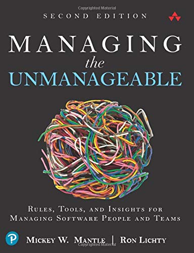 Managing the Unmanageable Second Edition: Rules, Tools, and Insights for Managing Software People and Teams