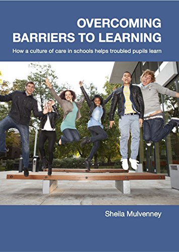 Overcoming Barriers to Learning: How a Culture of Care in Schools Helps Troubled Pupils Learn: How a Culture of Care in Schools Helps Troubled Pupils to Learn