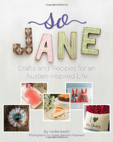 So Jane!: Crafts and Recipes for an Austen Inspired Life