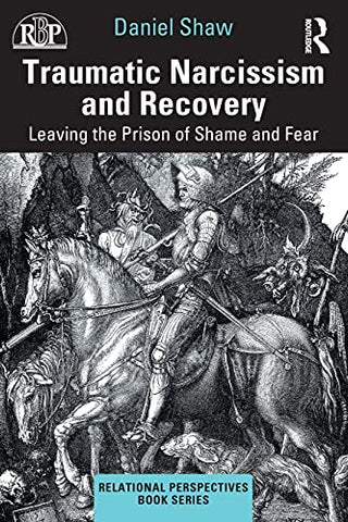 Traumatic Narcissism and Recovery: Leaving the Prison of Shame and Fear (Relational Perspectives Book Series)