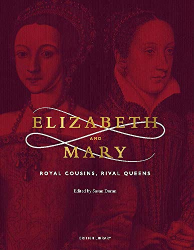 Elizabeth and Mary: Royal Cousins, Rival Queens (The British Library Exhibition Book)