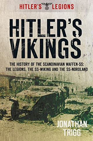 Hitler's Vikings: The History Of The Scandinavian Waffen-Ss: The Legions, The Ss-Wiking And The Ss Nordland (Hitler's Legions)