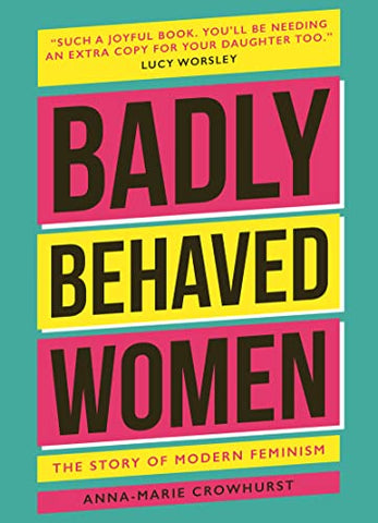 Badly Behaved Women: The History of Modern Feminism