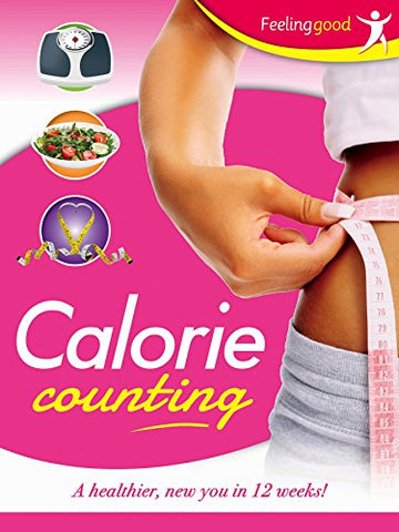 Diet - Calorie Counting: A Healthier, New You in 12 Weeks! (Feeling Good Lifestyle)