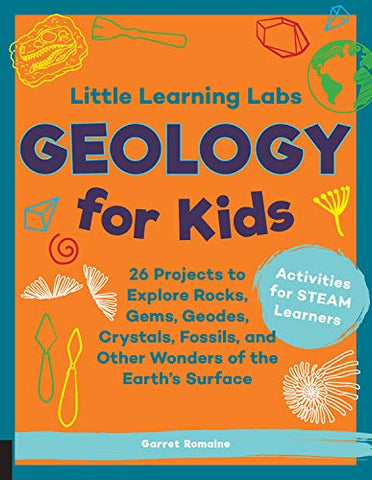 Little Learning Labs: Geology for Kids, abridged paperback edition: 26 Projects to Explore Rocks, Gems, Geodes, Crystals, Fossils, and Other Wonders ... Surface; Activities for STEAM Learners (7)