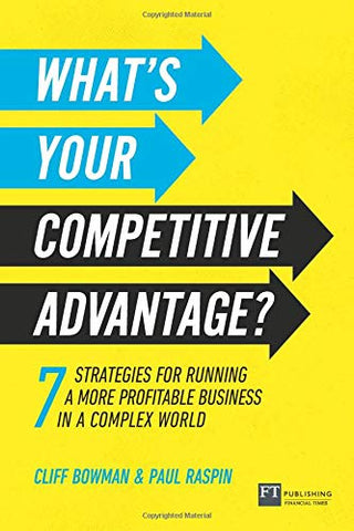 What's Your Competitive Advantage?: 7 strategies for running a more profitable business in a complex world